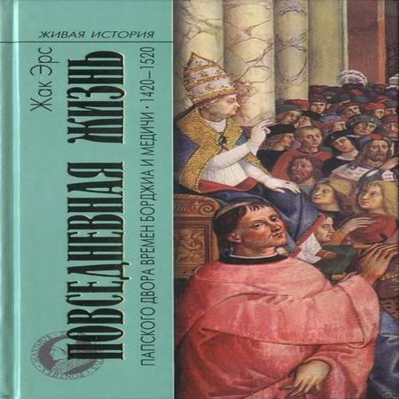 обложка Повседневная жизнь папского двора времен Борджиа и Медичи. 1420-1520