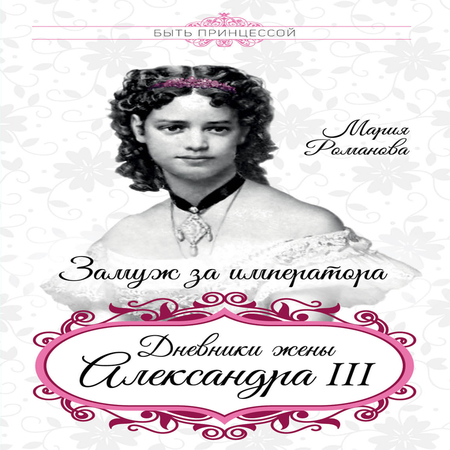 аудиокнига Замуж за императора. Дневники жены Александра III
