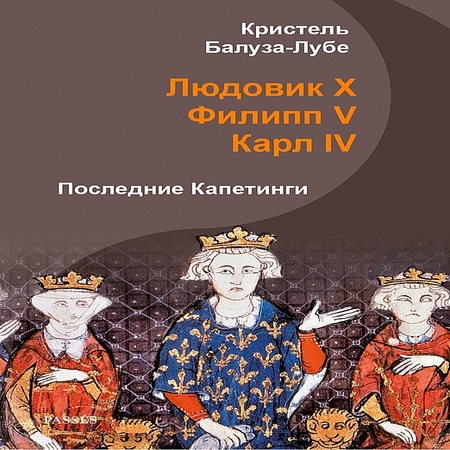 обложка аудиокниги Людовик X, Филипп V, Карл IV. Последние Капетинги