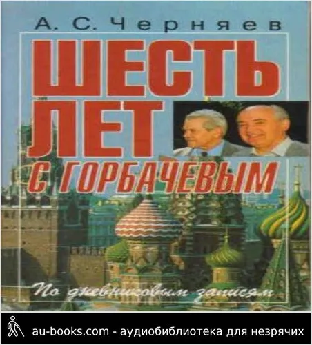 обложка аудиокниги Шесть лет с Горбачёвым. Из дневниковых записей