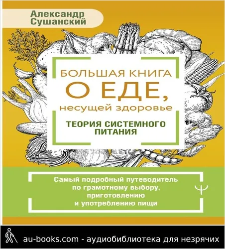 обложка аудиокниги Большая книга о еде, несущей здоровье. Теория системного питания. Самый подробный путеводитель по грамотному выбору, приготовлению и употреблению пищи