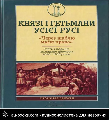 аудиокнига Князі і гетьмани усієї Русі. «Через шаблю маєм право». Злети і падіння козацької держави 1648–1783 років
